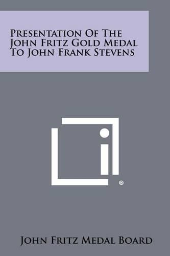 Cover image for Presentation of the John Fritz Gold Medal to John Frank Stevens