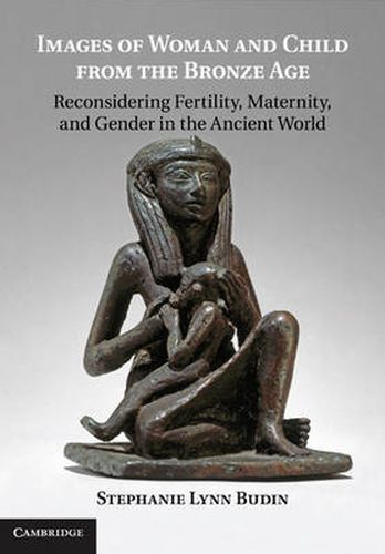 Cover image for Images of Woman and Child from the Bronze Age: Reconsidering Fertility, Maternity, and Gender in the Ancient World