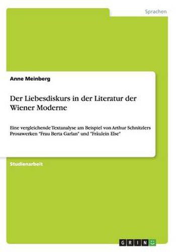 Cover image for Der Liebesdiskurs in der Literatur der Wiener Moderne: Eine vergleichende Textanalyse am Beispiel vonArthur Schnitzlers ProsawerkenFrau Berta Garlan und Fraulein Else