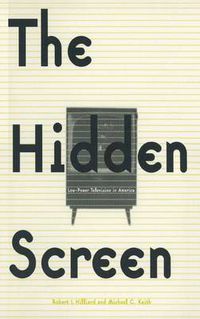 Cover image for The Hidden Screen: Low Power Television in America: Low Power Television in America