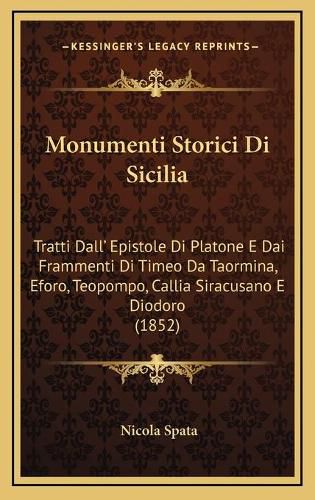 Cover image for Monumenti Storici Di Sicilia: Tratti Dall' Epistole Di Platone E Dai Frammenti Di Timeo Da Taormina, Eforo, Teopompo, Callia Siracusano E Diodoro (1852)