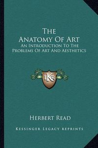 Cover image for The Anatomy of Art: An Introduction to the Problems of Art and Aesthetics