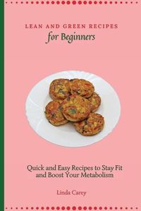 Cover image for Lean and Green Recipes for Beginners: Quick and Easy Recipes to Stay Fit and Boost Your Metabolism