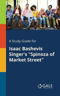 Cover image for A Study Guide for Isaac Bashevis Singer's Spinoza of Market Street