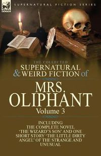 Cover image for The Collected Supernatural and Weird Fiction of Mrs Oliphant: Volume 3-The Complete Novel 'The Wizard's Son' and One Short Story 'The Little Dirty Ang