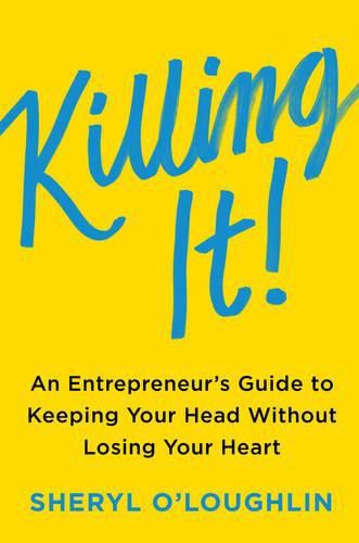 Cover image for Killing It: An Entrepreneur's Guide to Keeping Your Head Without Losing Your Heart