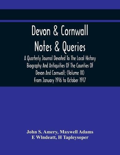 Cover image for Devon & Cornwall: Notes & Queries; A Quarterly Journal Devoted To The Local History Biography And Antiquities Of The Counties Of Devon And Cornwall; (Volume Ix) From January 1916 To October 1917