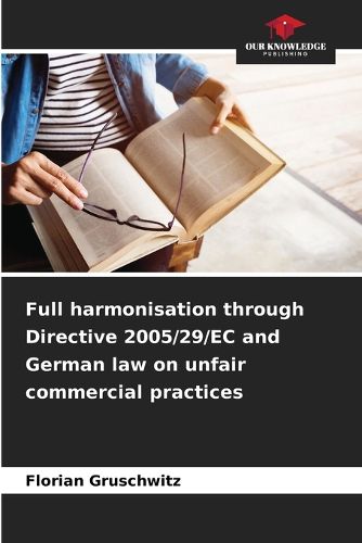 Cover image for Full harmonisation through Directive 2005/29/EC and German law on unfair commercial practices