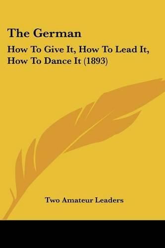 Cover image for The German: How to Give It, How to Lead It, How to Dance It (1893)