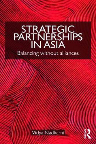 Cover image for Strategic Partnerships in Asia: Balancing without alliances