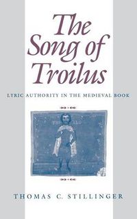 Cover image for The Song of Troilus: Lyric Authority in the Medieval Book