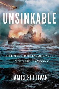 Cover image for Unsinkable: Five Men and the Indomitable Run of the USS Plunkett