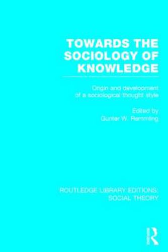 Cover image for Towards the Sociology of Knowledge (RLE Social Theory): Origin and Development of a Sociological Thought Style