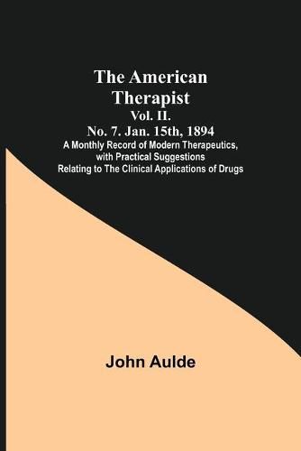 Cover image for The American Therapist. Vol. II. No. 7. Jan. 15th, 1894; A Monthly Record of Modern Therapeutics, with Practical Suggestions Relating to the Clinical Applications of Drugs.