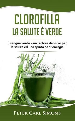 Clorofilla - La Salute e Verde: Il sangue verde - un fattore decisivo per la salute ed una spinta per l'energia