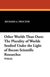 Cover image for Other Worlds Than Ours: The Plurality of Worlds Studied Under the Light of Recent Scientific Researches