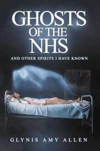 Cover image for Ghosts of the NHS: And Other Spirits I Have Known