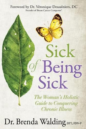 Cover image for Sick of Being Sick: The Woman's Holistic Guide to Conquering Chronic Illness