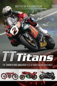 Cover image for TT Titans: The Twenty-Five Greatest Isle of Man Racing Machines