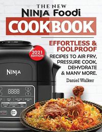 Cover image for The New Ninja Foodi Cookbook: Effortless & Foolproof Recipes to Air Fry, Pressure Cook, Dehydrate & Many More (2021 Edition)
