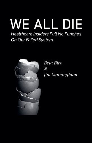 Cover image for We All Die - Healthcare Insiders Pull no Punches on Our Failed System