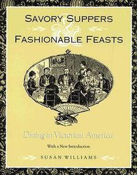 Cover image for Savory Suppers And Fashionable Feasts: Dining Victorian America