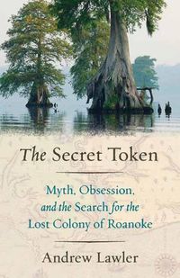 Cover image for The Secret Token: Obsession, Deceit, and the Search for the Lost Colony of Roanoke