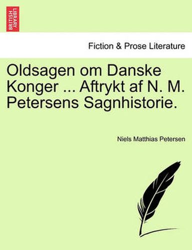 Cover image for Oldsagen Om Danske Konger ... Aftrykt AF N. M. Petersens Sagnhistorie.
