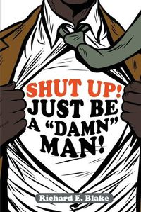 Cover image for Shut Up!: Just Be a Damn Man!