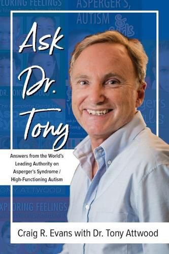 Ask Dr. Tony: Questions & Answers from the World's Leading Authority on Asperger's Syndrome & High-Functioning Autism