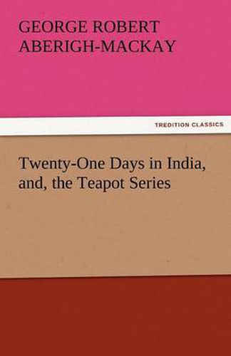 Cover image for Twenty-One Days in India, And, the Teapot Series