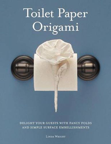 Cover image for Toilet Paper Origami: Delight Your Guests with Fancy Folds and Simple Surface Embellishments