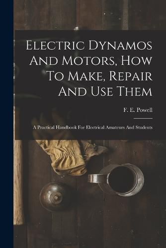 Electric Dynamos And Motors, How To Make, Repair And Use Them