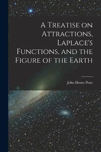 Cover image for A Treatise on Attractions, Laplace's Functions, and the Figure of the Earth