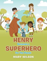 Cover image for Henry Becomes a Superhero for the Planet