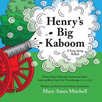 Cover image for Henry's Big Kaboom: Henry Knox claims the artillery from Fort Ticonderoga, 1775-1776. A Ballad