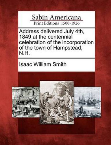 Address Delivered July 4th, 1849 at the Centennial Celebration of the Incorporation of the Town of Hampstead, N.H.