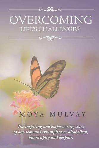 Cover image for Overcoming Life's Challenges: The Inspiring and Empowering Story of One Woman's Triumph Over Alcoholism, Bankruptcy and Despair.