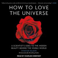 Cover image for How to Love the Universe: A Scientist's Odes to the Hidden Beauty Behind the Visible World