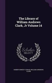 Cover image for The Library of William Andrews Clark, Jr Volume 14