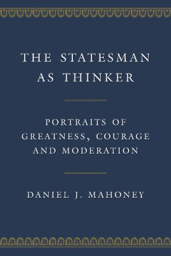 Cover image for The Statesman as Thinker: Portraits of Greatness, Courage, and Moderation