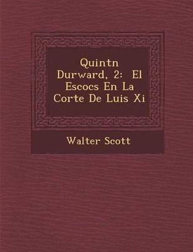 Quint N Durward, 2: El Escoc S En La Corte de Luis XI