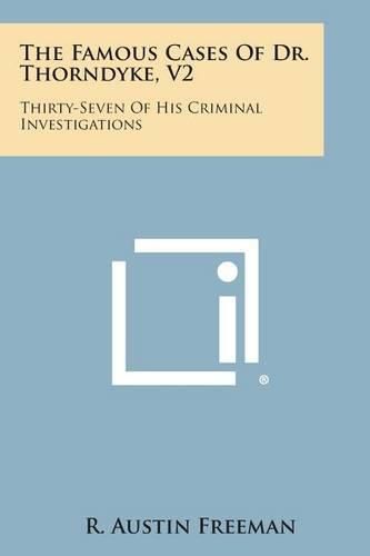 Cover image for The Famous Cases of Dr. Thorndyke, V2: Thirty-Seven of His Criminal Investigations