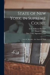 Cover image for State of New York, in Supreme Court.: Seth W. Benedict, Ads. Daniel D. Nash