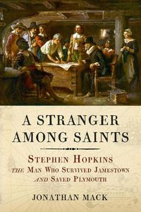 Cover image for A Stranger Among Saints: Stephen Hopkins, the Man Who Survived Jamestown and Saved Plymouth