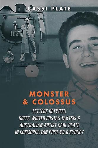 Cover image for Monster & Colossus: Letters Between Greek Writer Costas Taktsis and Australian Artist Carl Plate and Their Families in Cosmopolitan Post-War Sydney