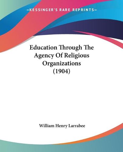 Cover image for Education Through the Agency of Religious Organizations (1904)