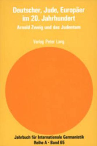 Deutscher, Jude, Europaeer Im 20. Jahrhundert: Arnold Zweig Und Das Judentum