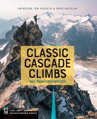 Cover image for Classic Cascade Climbs: Select Routes in Washington State