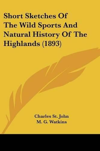 Cover image for Short Sketches of the Wild Sports and Natural History of the Highlands (1893)